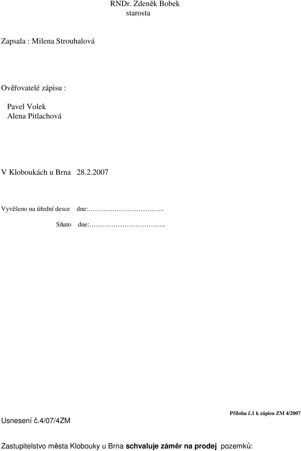 .2.2007 Vyvěšeno na úřední desce Sňato dne:.. dne:.. Usnesení č.