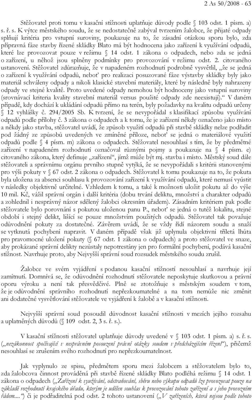 ř. s. K výtce městského soudu, že se nedostatečně zabýval tvrzením žalobce, že přijaté odpady splňují kritéria pro vstupní suroviny, poukazuje na to, že zásadní otázkou sporu bylo, zda přípravná fáze