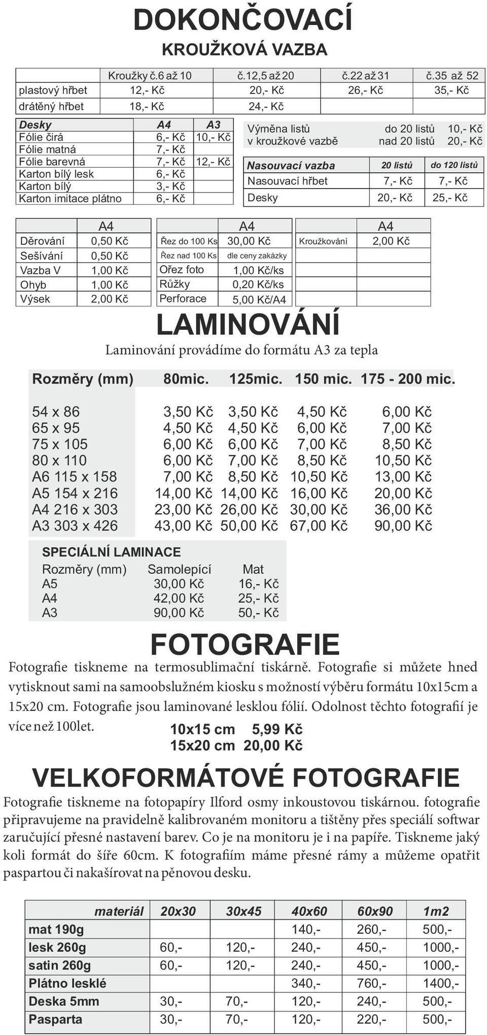 bílý 3,- Kč Karton imitace plátno 6,- Kč Výměna listů do 20 listů 10,- Kč v kroužkové vazbě nad 20 listů 20,- Kč Nasouvací vazba 20 listů Nasouvací hřbet 7,- Kč Desky 20,- Kč do 120 listů 7,- Kč 25,-