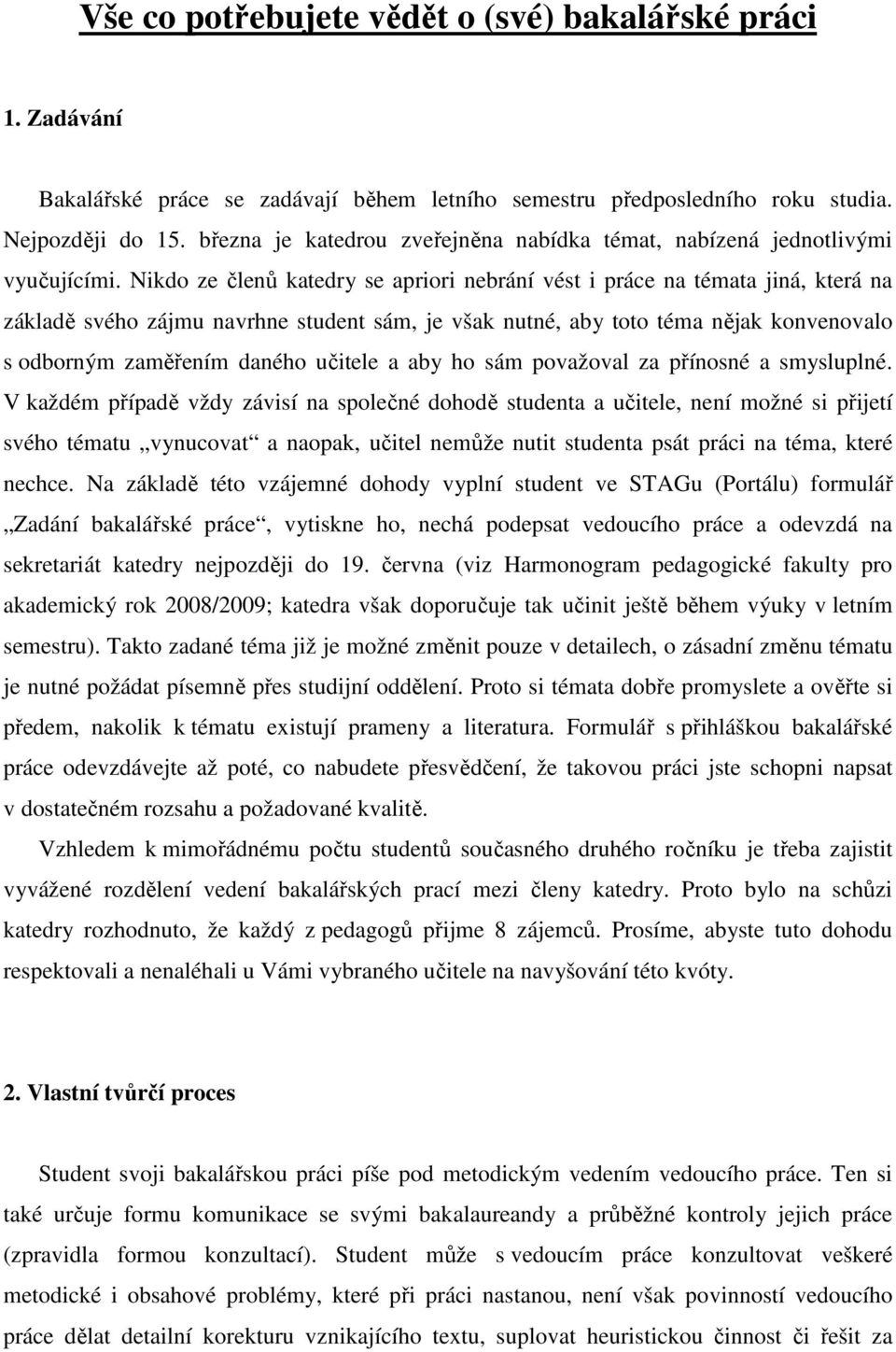 Nikdo ze členů katedry se apriori nebrání vést i práce na témata jiná, která na základě svého zájmu navrhne student sám, je však nutné, aby toto téma nějak konvenovalo s odborným zaměřením daného