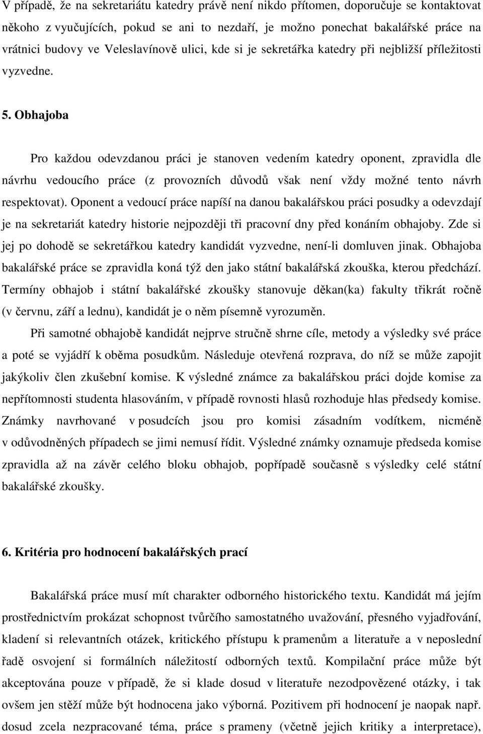 Obhajoba Pro každou odevzdanou práci je stanoven vedením katedry oponent, zpravidla dle návrhu vedoucího práce (z provozních důvodů však není vždy možné tento návrh respektovat).