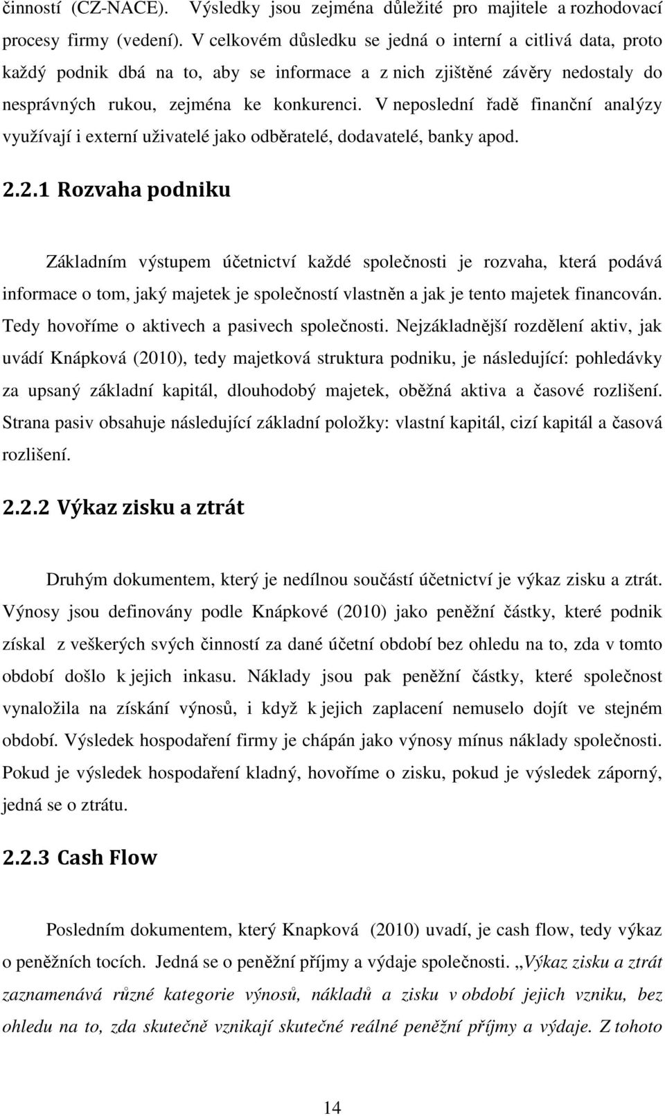 V neposlední řadě finanční analýzy využívají i externí uživatelé jako odběratelé, dodavatelé, banky apod. 2.
