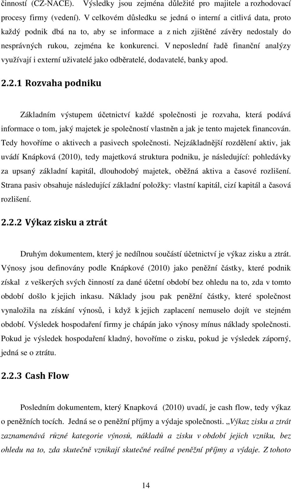 V neposlední řadě finanční analýzy využívají i externí uživatelé jako odběratelé, dodavatelé, banky apod. 2.