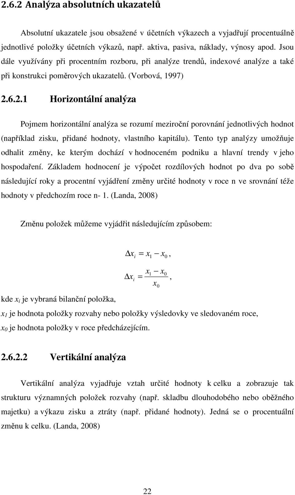 6.2.1 Horizontální analýza Pojmem horizontální analýza se rozumí meziroční porovnání jednotlivých hodnot (například zisku, přidané hodnoty, vlastního kapitálu).