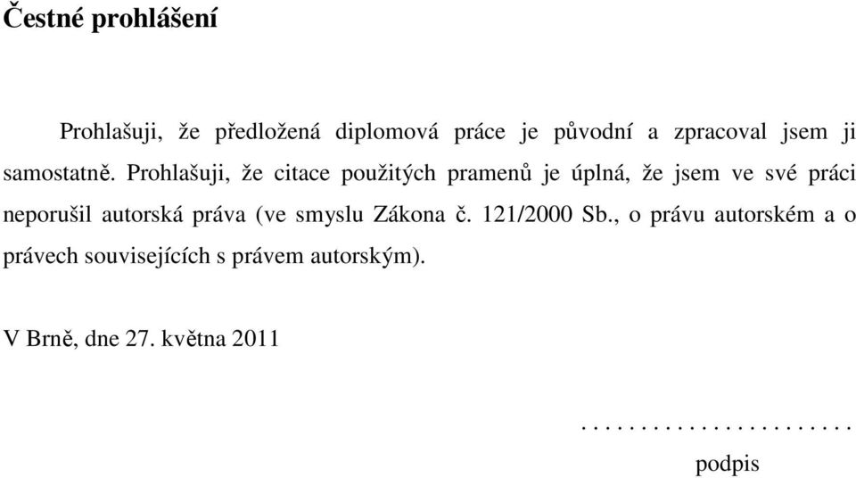 Prohlašuji, že citace použitých pramenů je úplná, že jsem ve své práci neporušil autorská