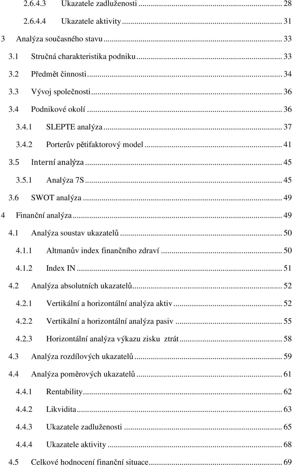 .. 50 4.1.1 Altmanův index finančního zdraví... 50 4.1.2 Index IN... 51 4.2 Analýza absolutních ukazatelů... 52 4.2.1 Vertikální a horizontální analýza aktiv... 52 4.2.2 Vertikální a horizontální analýza pasiv.