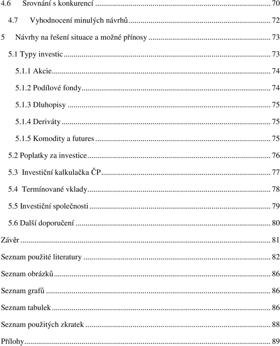 3 Investiční kalkulačka ČP... 77 5.4 Termínované vklady... 78 5.5 Investiční společnosti... 79 5.6 Další doporučení... 80 Závěr.