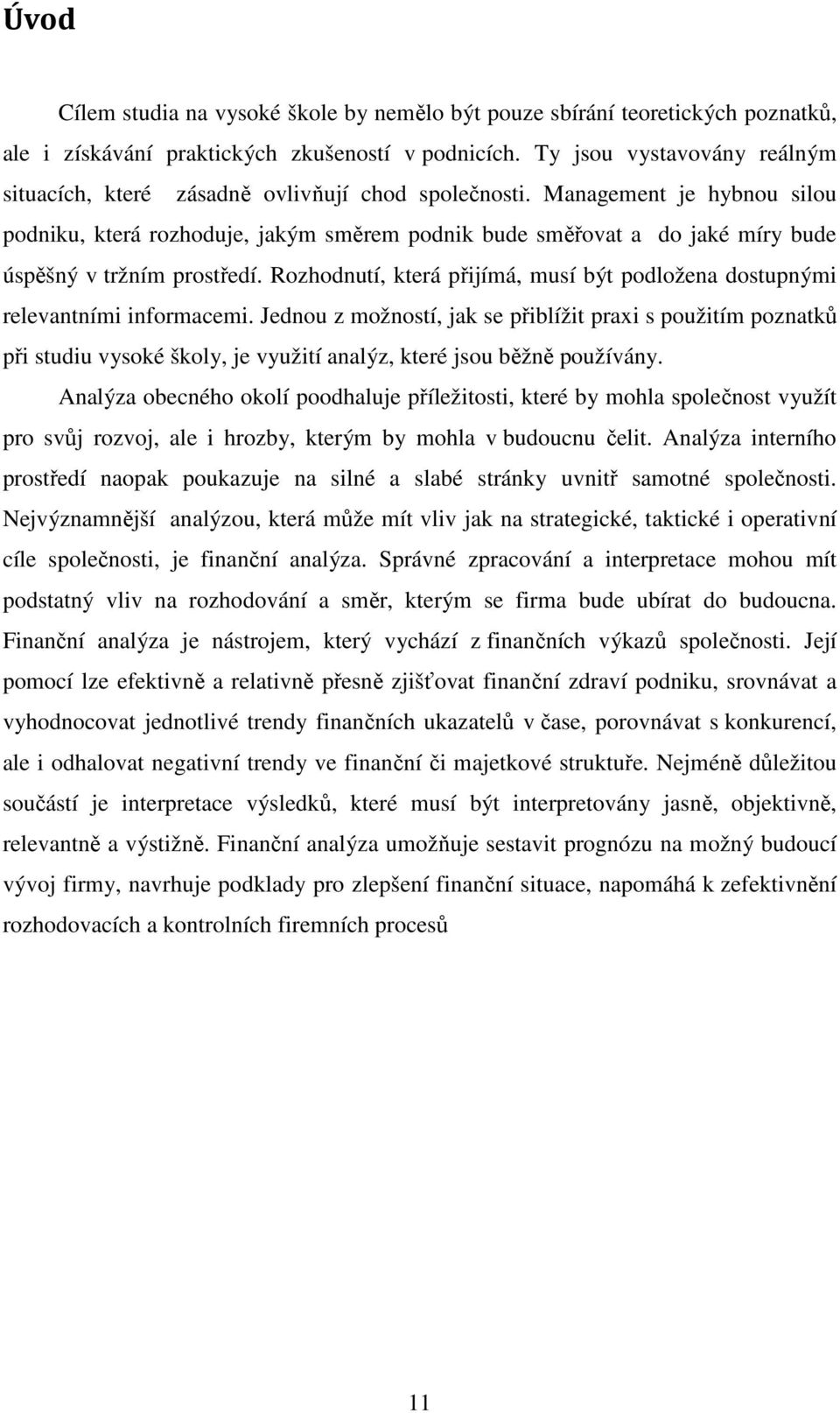 Management je hybnou silou podniku, která rozhoduje, jakým směrem podnik bude směřovat a do jaké míry bude úspěšný v tržním prostředí.