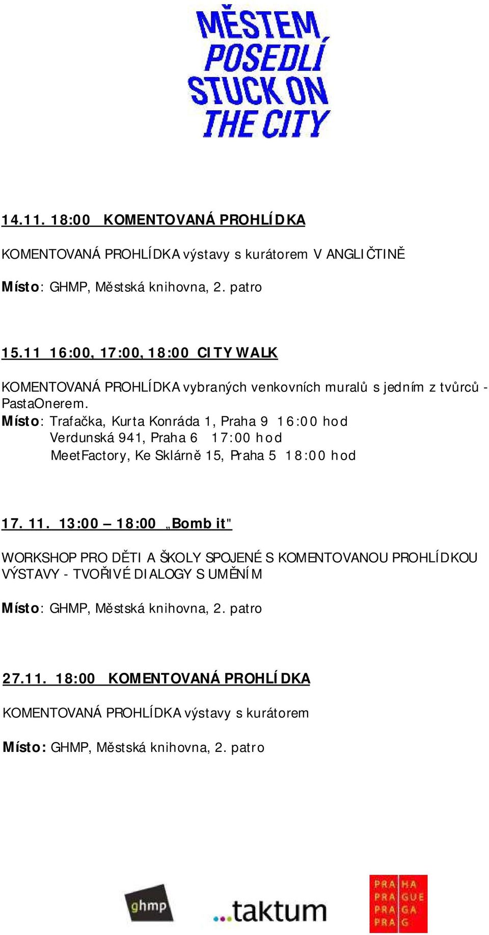 Místo: Trafačka, Kurta Konráda 1, Praha 9 16:00 hod Verdunská 941, Praha 6 17:00 hod MeetFactory, Ke Sklárně 15, Praha 5 18:00 hod 17.