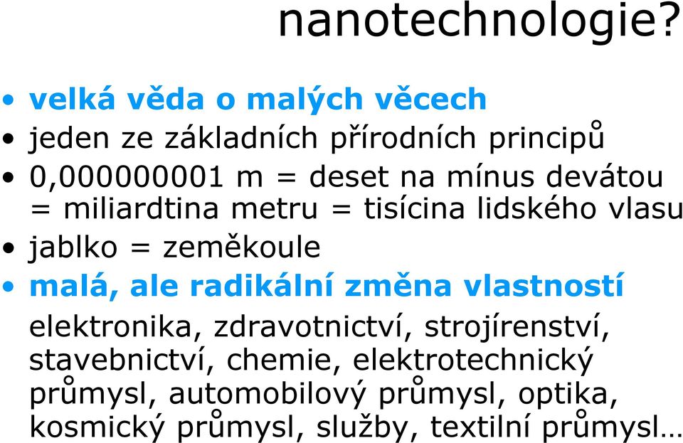 mínus devátou = miliardtina metru = tisícina lidského vlasu jablko = zeměkoule malá, ale