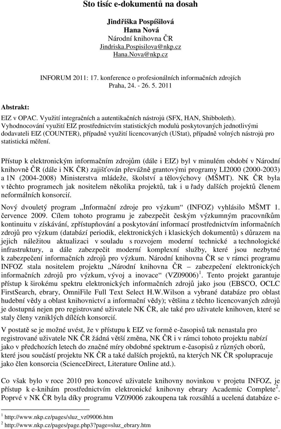 Vyhodnocování využití EIZ prostřednictvím statistických modulů poskytovaných jednotlivými dodavateli EIZ (COUNTER), případně využití licencovaných (UStat), případně volných nástrojů pro statistická