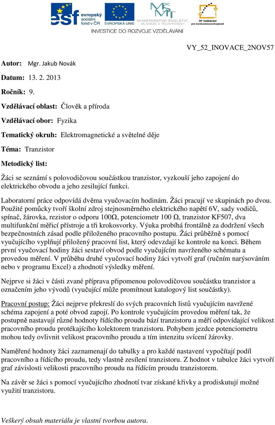 vyzkouší jeho zapojení do elektrického obvodu a jeho zesilující funkci. Laboratorní práce odpovídá dvěma vyučovacím hodinám. Žáci pracují ve skupinách po dvou.