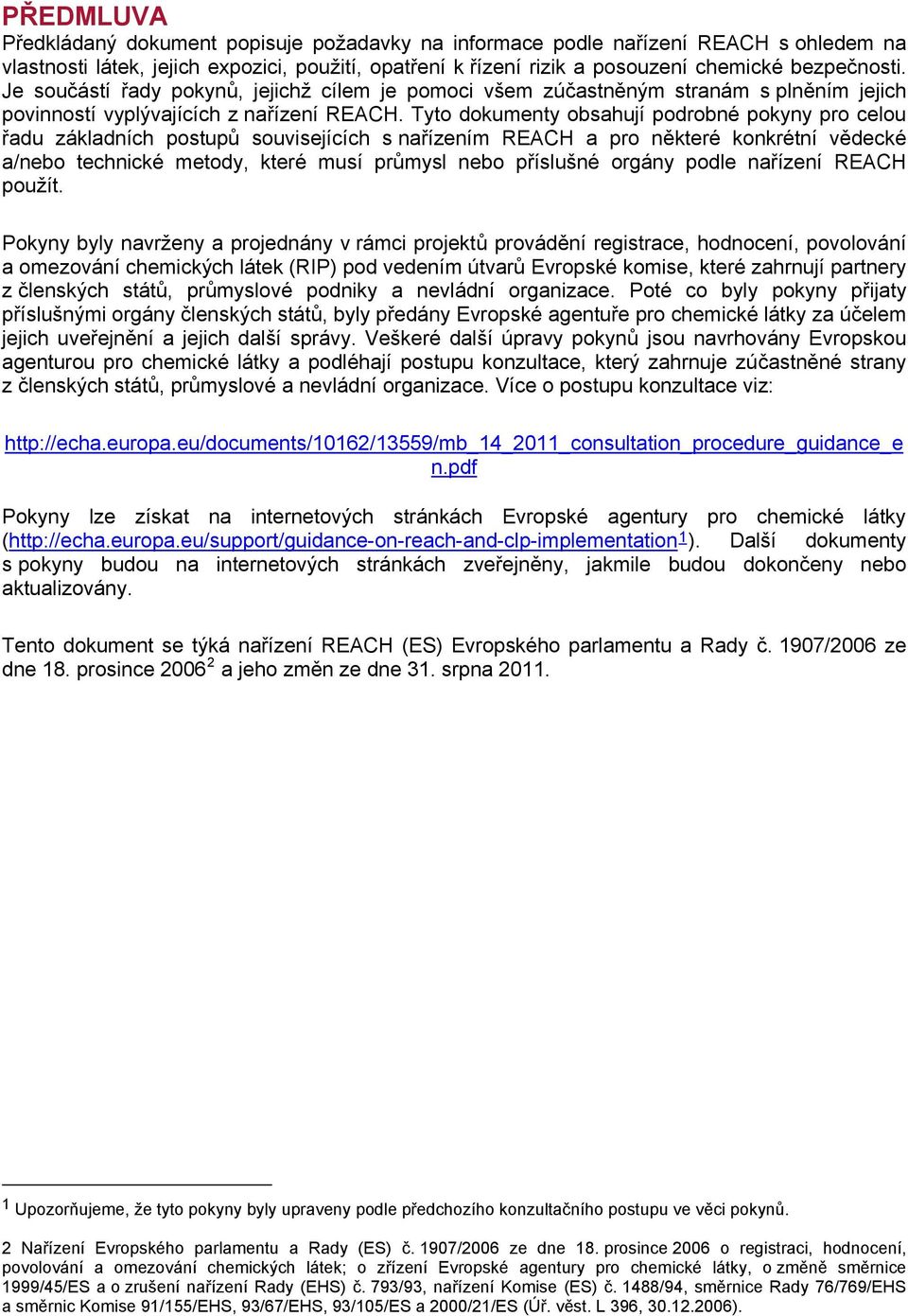 Tyto dokumenty obsahují podrobné pokyny pro celou řadu základních postupů souvisejících s nařízením REACH a pro některé konkrétní vědecké a/nebo technické metody, které musí průmysl nebo příslušné