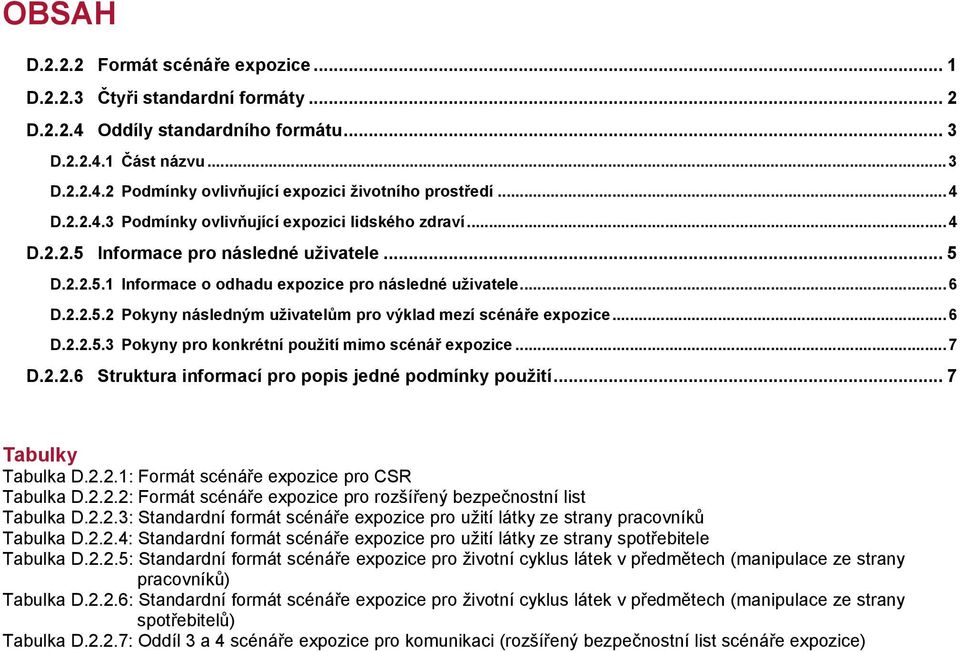 ..6 D.2.2.5.3 Pokyny pro konkrétní použití mimo scénář expozice...7 D.2.2.6 Struktura informací pro popis jedné podmínky použití... 7 Tabulky Tabulka D.2.2.1: Formát scénáře expozice pro CSR Tabulka D.