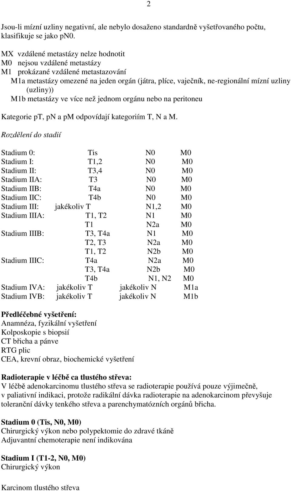 (uzliny)) M1b metastázy ve více než jednom orgánu nebo na peritoneu Kategorie pt, pn a pm odpovídají kategoriím T, N a M.