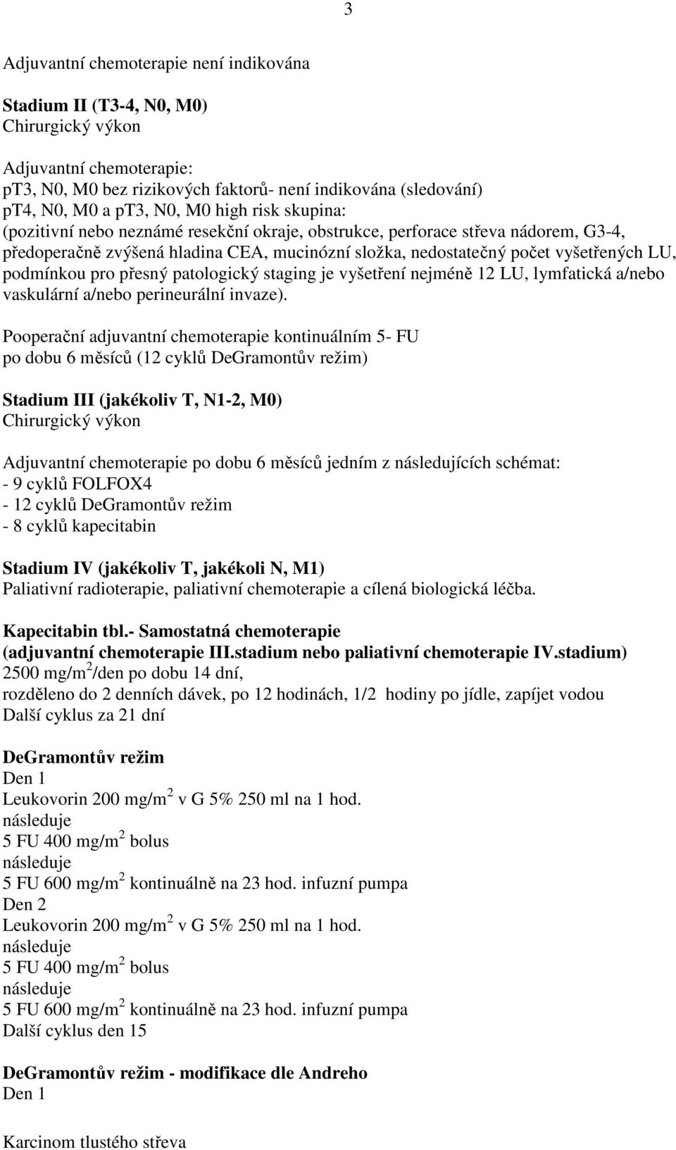 podmínkou pro přesný patologický staging je vyšetření nejméně 12 LU, lymfatická a/nebo vaskulární a/nebo perineurální invaze).