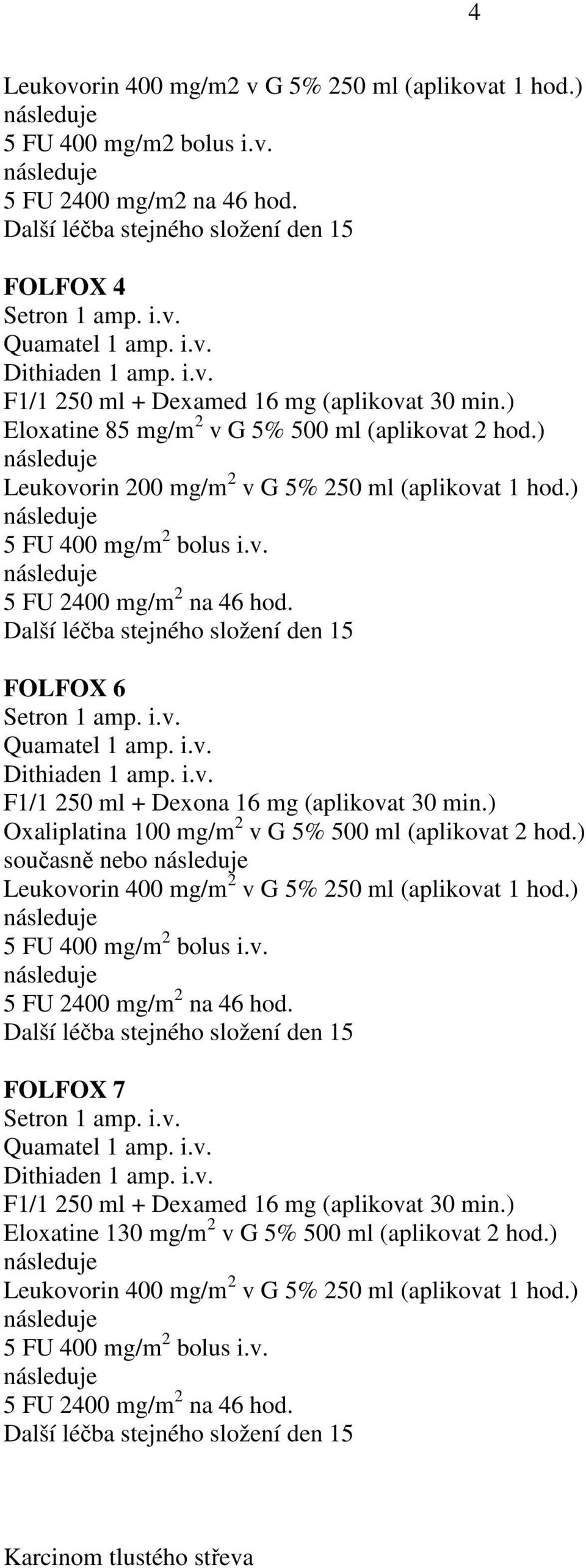 ) Leukovorin 200 mg/m 2 v G 5% 250 ml (aplikovat 1 hod.) FOLFOX 6 F1/1 250 ml + Dexona 16 mg (aplikovat 30 min.