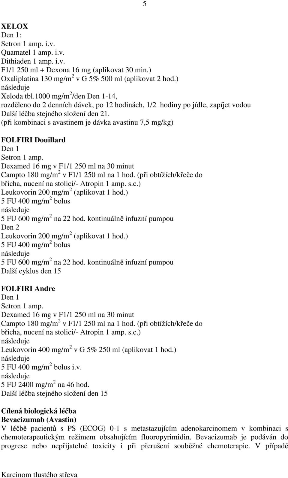 (při kombinaci s avastinem je dávka avastinu 7,5 mg/kg) FOLFIRI Douillard Setron 1 amp. Dexamed 16 mg v F1/1 250 ml na 30 minut Campto 180 mg/m 2 v F1/1 250 ml na 1 hod.