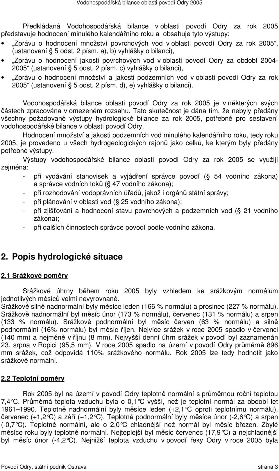 2 písm. d), e) vyhlášky o bilanci). Vodohospodářská bilance oblasti povodí Odry za rok 2005 je v některých svých částech zpracována v omezeném rozsahu.