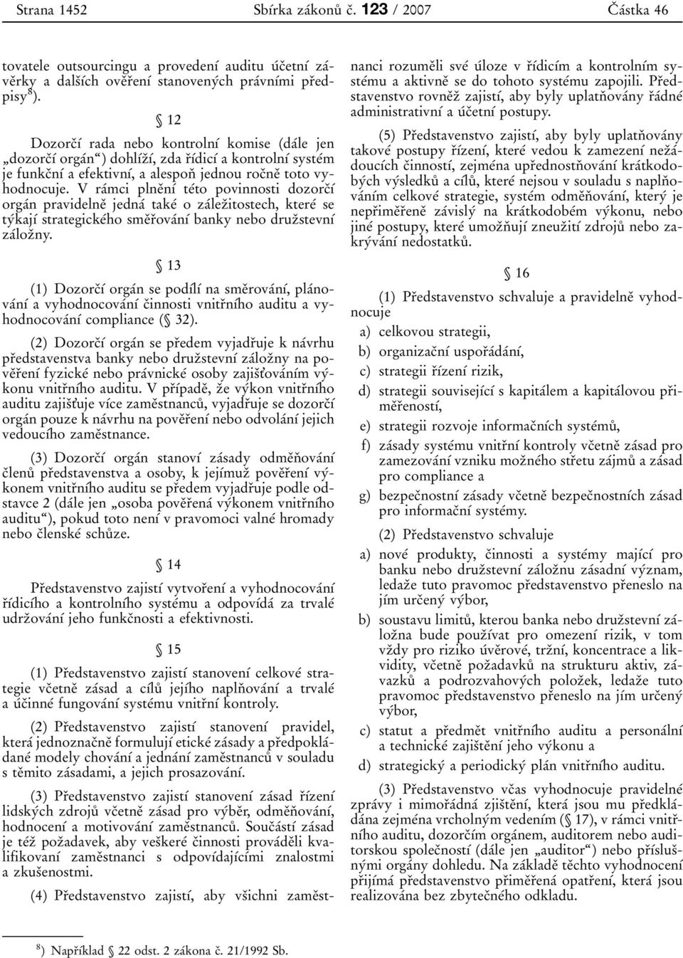 V raâmci plneïnõâ teâto povinnosti dozorcïõâ orgaân pravidelneï jednaâ takeâ ozaâlezïitostech, ktereâ se tyâkajõâ strategickeâho smeïrïovaânõâ banky nebo druzïstevnõâ zaâlozïny.