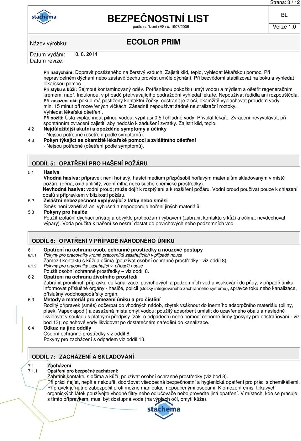 Indulonou, v případě přetrvávajícího podráždění vyhledat lékaře. Nepoužívat ředidla ani rozpouštědla.