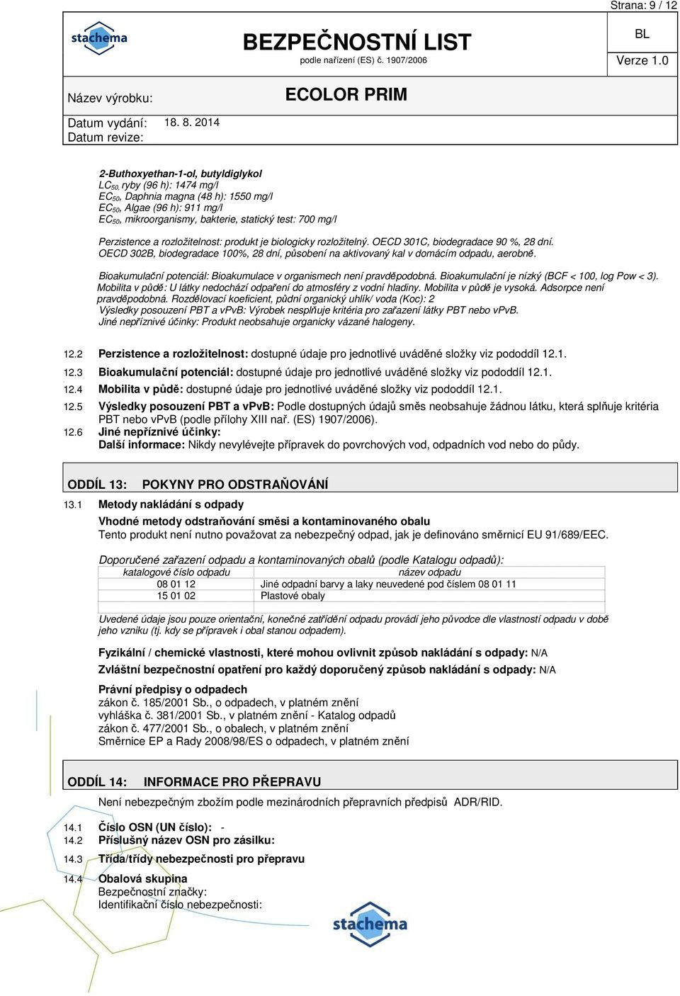 OECD 302B, biodegradace 100%, 28 dní, působení na aktivovaný kal v domácím odpadu, aerobně. Bioakumulační potenciál: Bioakumulace v organismech není pravděpodobná.