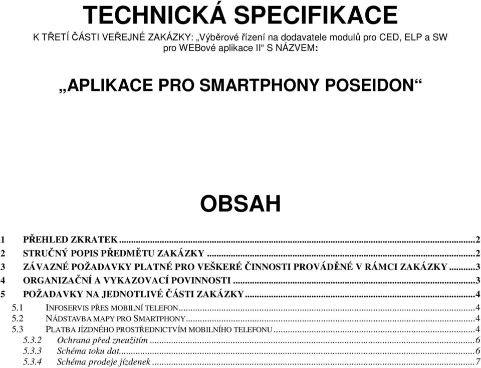 .. 3 4 ORGANIZAČNÍ A VYKAZOVACÍ POVINNOSTI... 3 5 POŽADAVKY NA JEDNOTLIVÉ ČÁSTI ZAKÁZKY... 4 5.1 INFOSERVIS PŘES MOBILNÍ TELEFON... 4 5.2 NÁDSTAVBA MAPY PRO SMARTPHONY.