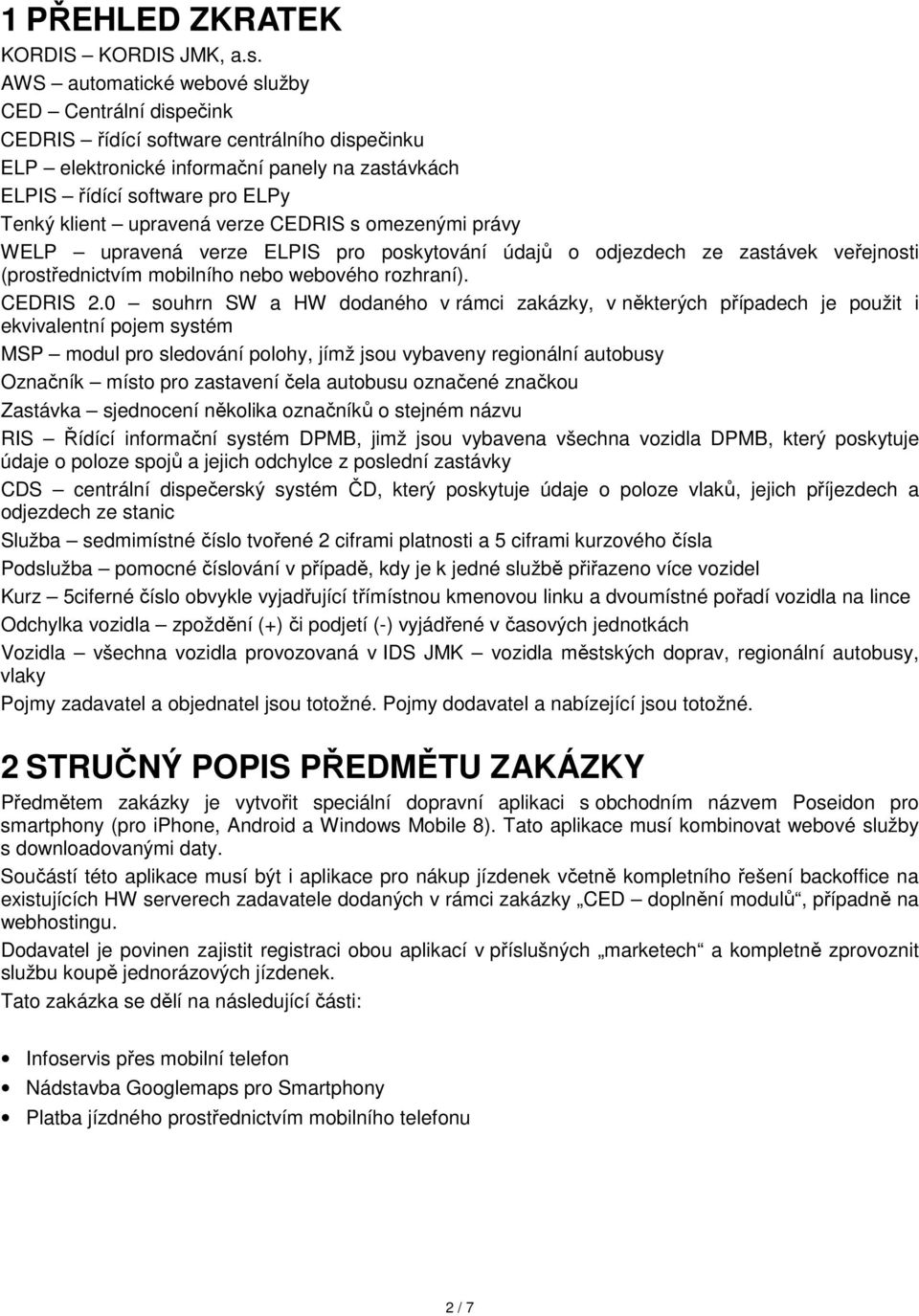 upravená verze CEDRIS s omezenými právy WELP upravená verze ELPIS pro poskytování údajů o odjezdech ze zastávek veřejnosti (prostřednictvím mobilního nebo webového rozhraní). CEDRIS 2.