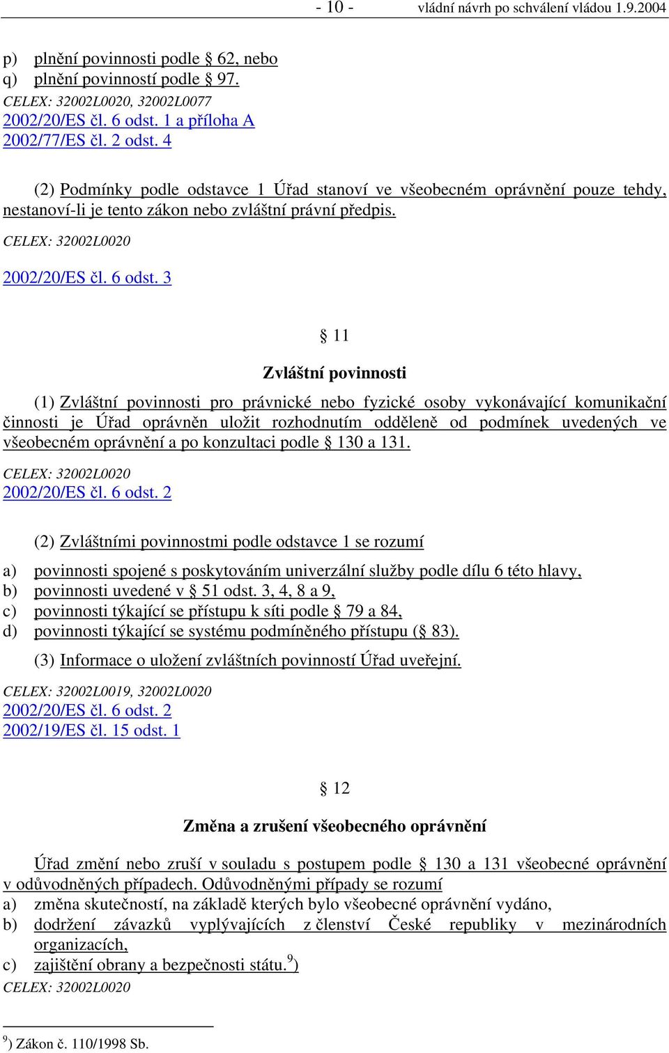 3 11 Zvláštní povinnosti (1) Zvláštní povinnosti pro právnické nebo fyzické osoby vykonávající komunikační činnosti je Úřad oprávněn uložit rozhodnutím odděleně od podmínek uvedených ve všeobecném