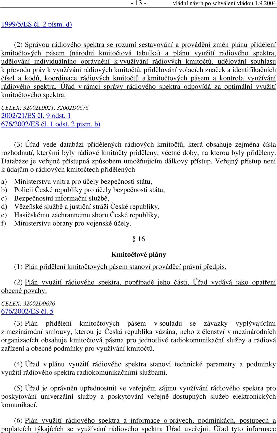 oprávnění k využívání rádiových kmitočtů, udělování souhlasu k převodu práv k využívání rádiových kmitočtů, přidělování volacích značek a identifikačních čísel a kódů, koordinace rádiových kmitočtů a