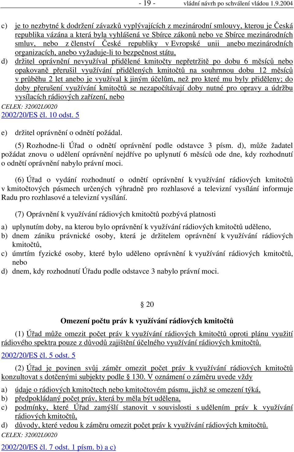 kmitočty nepřetržitě po dobu 6 měsíců nebo opakovaně přerušil využívání přidělených kmitočtů na souhrnnou dobu 12 měsíců v průběhu 2 let anebo je využíval k jiným účelům, než pro které mu byly