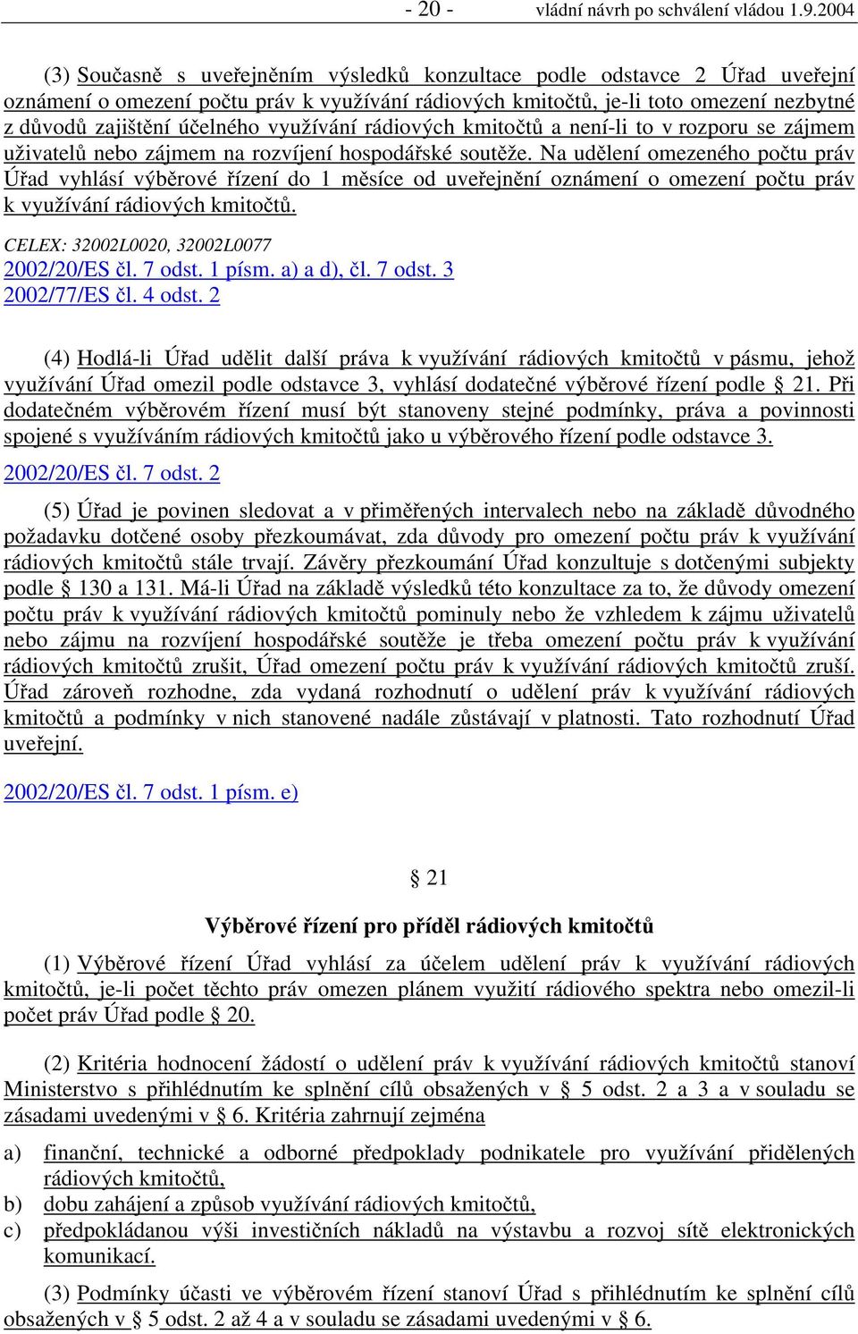 účelného využívání rádiových kmitočtů a není-li to v rozporu se zájmem uživatelů nebo zájmem na rozvíjení hospodářské soutěže.