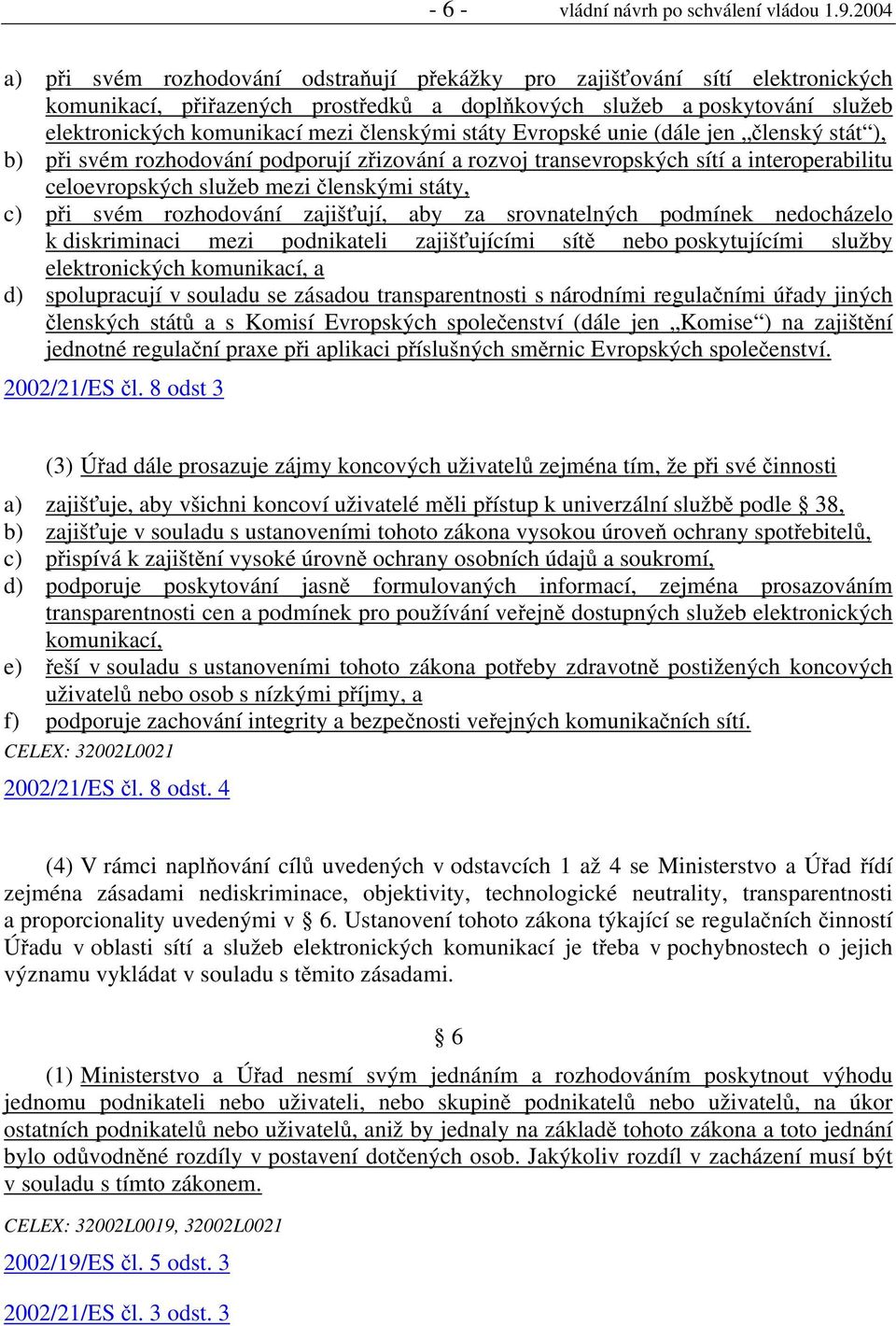 členskými státy Evropské unie (dále jen členský stát ), b) při svém rozhodování podporují zřizování a rozvoj transevropských sítí a interoperabilitu celoevropských služeb mezi členskými státy, c) při