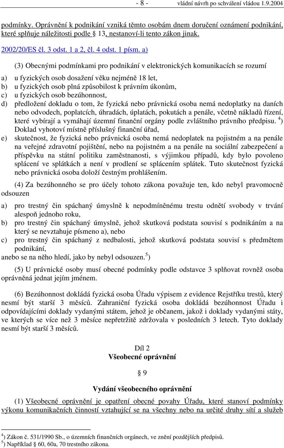 a) (3) Obecnými podmínkami pro podnikání v elektronických komunikacích se rozumí a) u fyzických osob dosažení věku nejméně 18 let, b) u fyzických osob plná způsobilost k právním úkonům, c) u