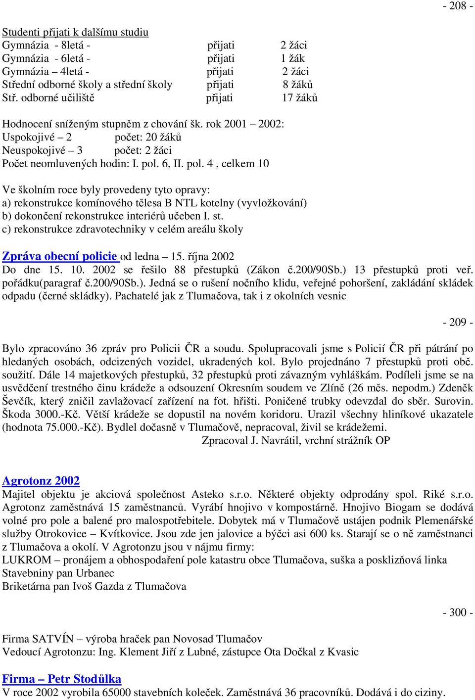 6, II. pol. 4, celkem 10 Ve školním roce byly provedeny tyto opravy: a) rekonstrukce komínového tělesa B NTL kotelny (vyvložkování) b) dokončení rekonstrukce interiérů učeben I. st.