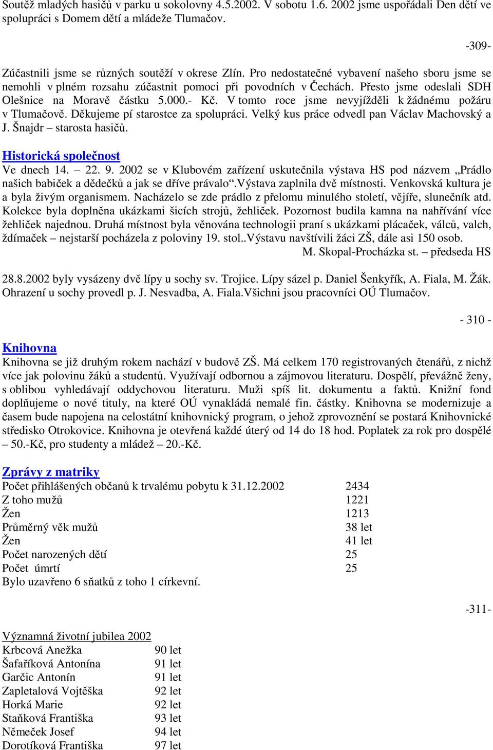 V tomto roce jsme nevyjížděli k žádnému požáru v Tlumačově. Děkujeme pí starostce za spolupráci. Velký kus práce odvedl pan Václav Machovský a J. Šnajdr starosta hasičů.