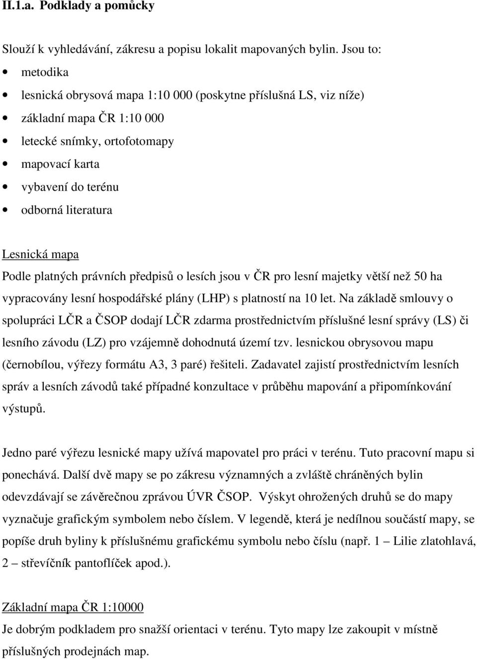 Lesnická mapa Podle platných právních předpisů o lesích jsou v ČR pro lesní majetky větší než 50 ha vypracovány lesní hospodářské plány (LHP) s platností na 10 let.