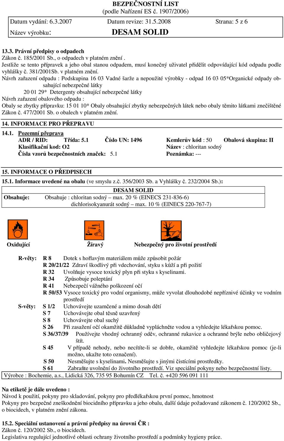 Návrh zařazení odpadu : Podskupina 16 03 Vadné šarže a nepoužité výrobky - odpad 16 03 05*Organické odpady obsahující nebezpečné látky 20 01 29* Detergenty obsahující nebezpečné látky Návrh zařazení