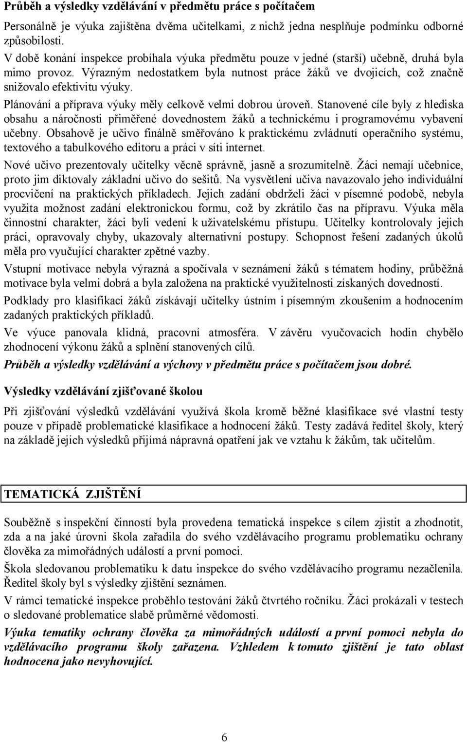 Plánování a příprava výuky měly celkově velmi dobrou úroveň. Stanovené cíle byly z hlediska obsahu anáročnosti přiměřené dovednostem žáků atechnickému iprogramovému vybavení učebny.