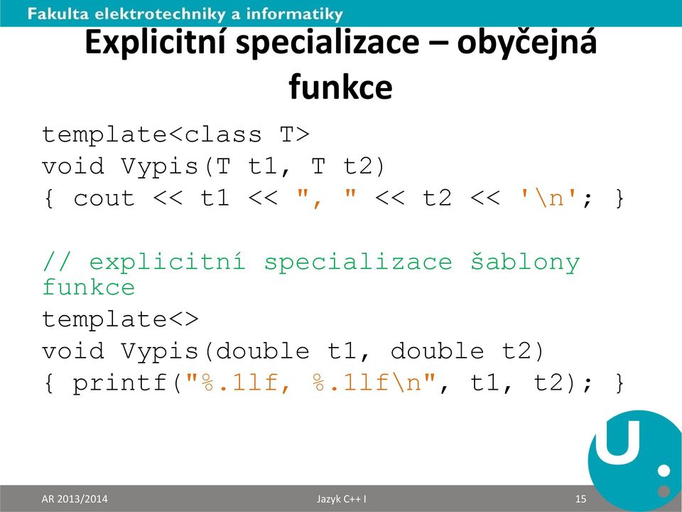 explicitní specializace šablony funkce template<> void Vypis(double