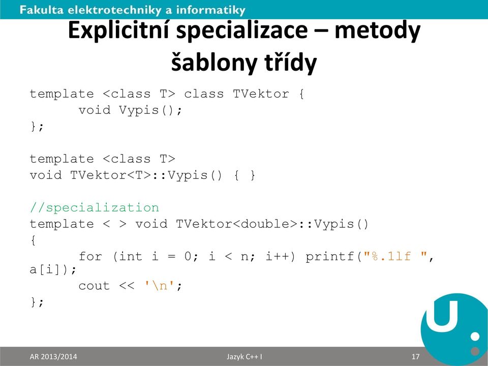 //specialization template < > void TVektor<double>::Vypis() { for (int i =