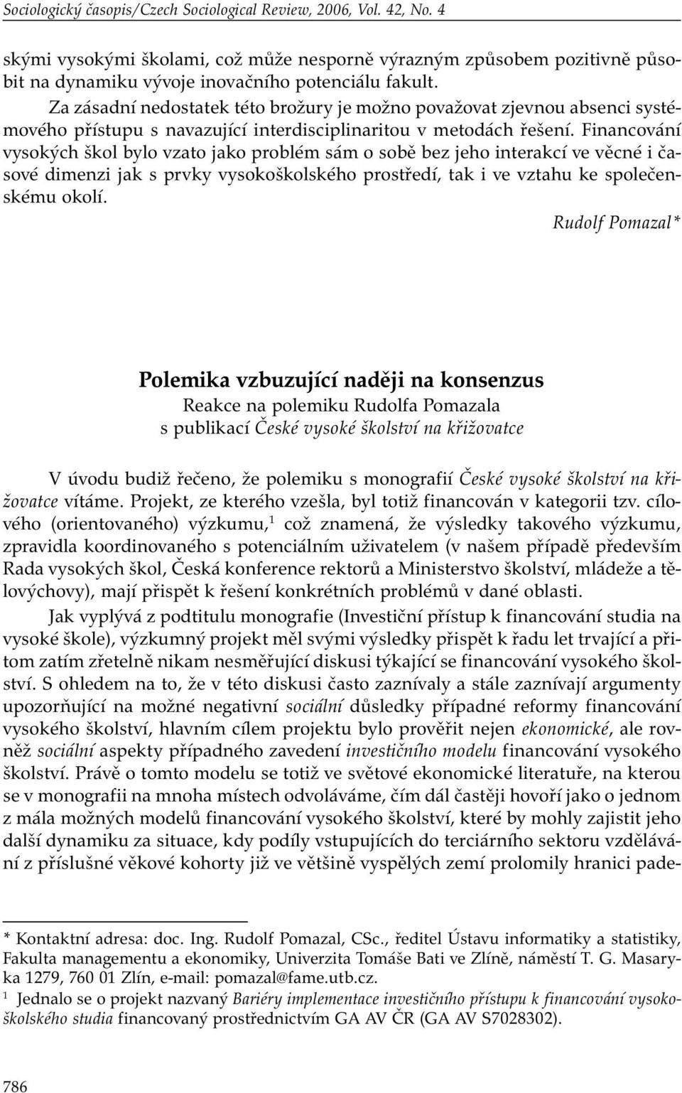 Financování vysokých škol bylo vzato jako problém sám o sobě bez jeho interakcí ve věcné i časové dimenzi jak s prvky vysokoškolského prostředí, tak i ve vztahu ke společenskému okolí.