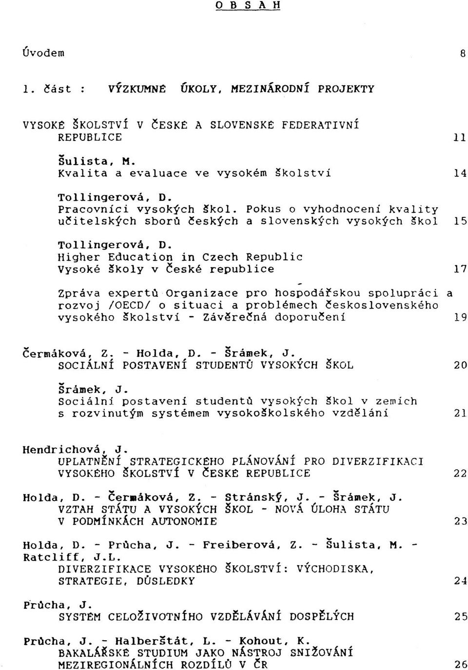 spolupráci a rozvoj /OECD/ o situaci a problémech československého vysokého Školství - Závěrečná doporučení 19 - Šrámek, J. SOCIÁLNÍ POSTAVENÍ STUDENTŮ VYSOKÝCH ŠKOL 20 Šrámek, J.