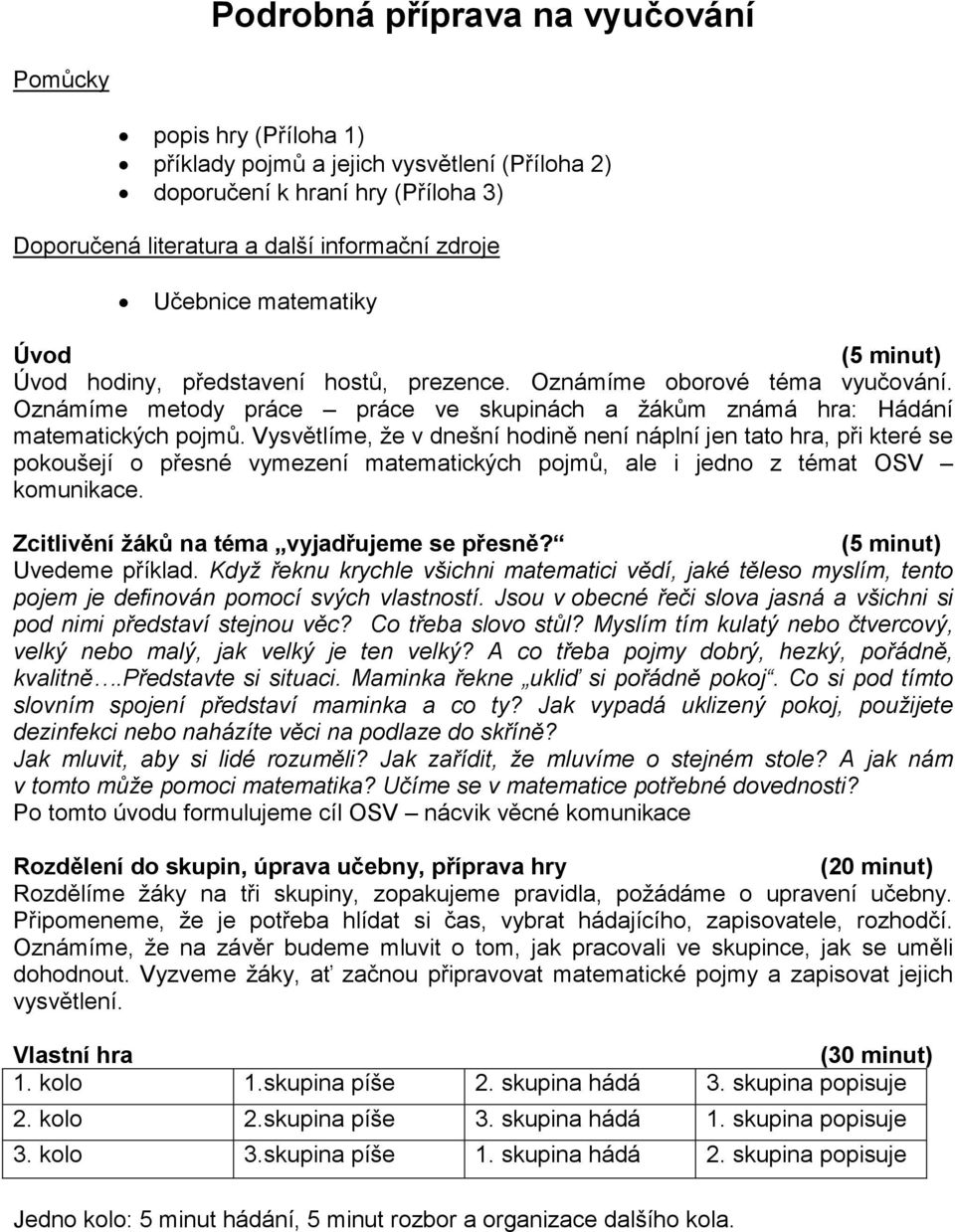 Vysvětlíme, že v dnešní hodině není náplní jen tato hra, při které se pokoušejí o přesné vymezení matematických pojmů, ale i jedno z témat OSV komunikace.