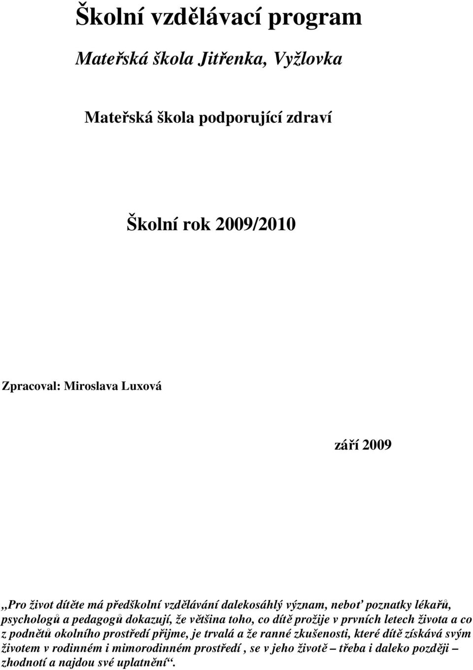 že většina toho, co dítě prožije v prvních letech života a co z podnětů okolního prostředí přijme, je trvalá a že ranné zkušenosti,