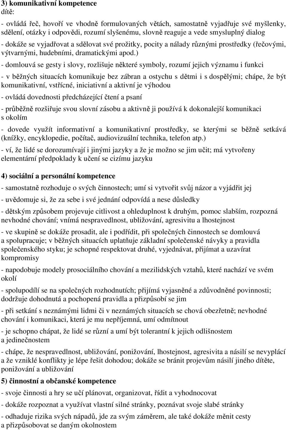 ) - domlouvá se gesty i slovy, rozlišuje některé symboly, rozumí jejich významu i funkci - v běžných situacích komunikuje bez zábran a ostychu s dětmi i s dospělými; chápe, že být komunikativní,