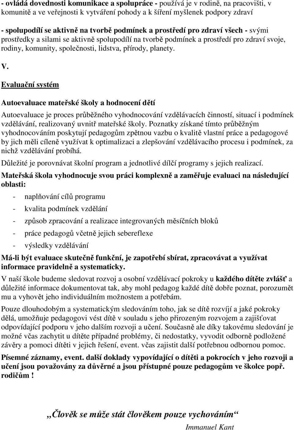 Evaluační systém Autoevaluace mateřské školy a hodnocení dětí Autoevaluace je proces průběžného vyhodnocování vzdělávacích činností, situací i podmínek vzdělávání, realizovaný uvnitř mateřské školy.