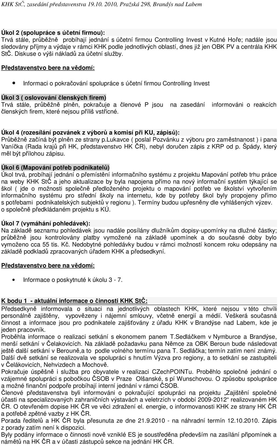 Informaci o pokračování spolupráce s účetní firmou Controlling Invest Úkol 3 ( oslovování členských firem) Trvá stále, průběžně plněn, pokračuje a členové P jsou na zasedání informováni o reakcích