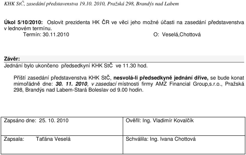 Příští zasedání představenstva KHK StČ, nesvolá-li předsedkyně jednání dříve, se bude konat mimořádně dne: 30. 11.