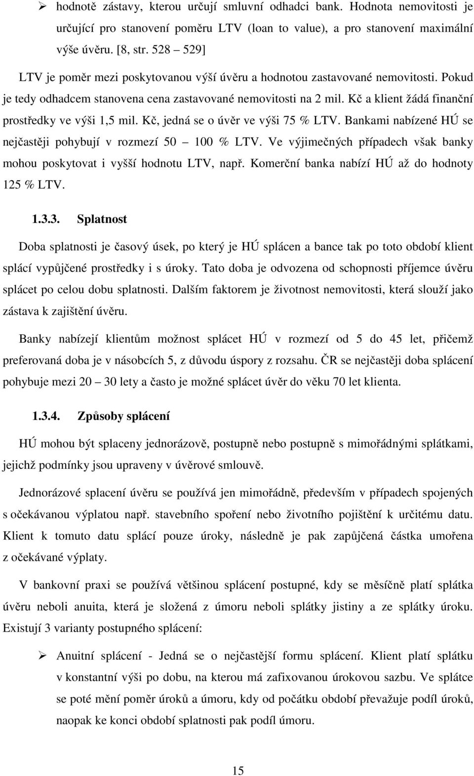 Kč a klient žádá finanční prostředky ve výši 1,5 mil. Kč, jedná se o úvěr ve výši 75 % LTV. Bankami nabízené HÚ se nejčastěji pohybují v rozmezí 50 100 % LTV.